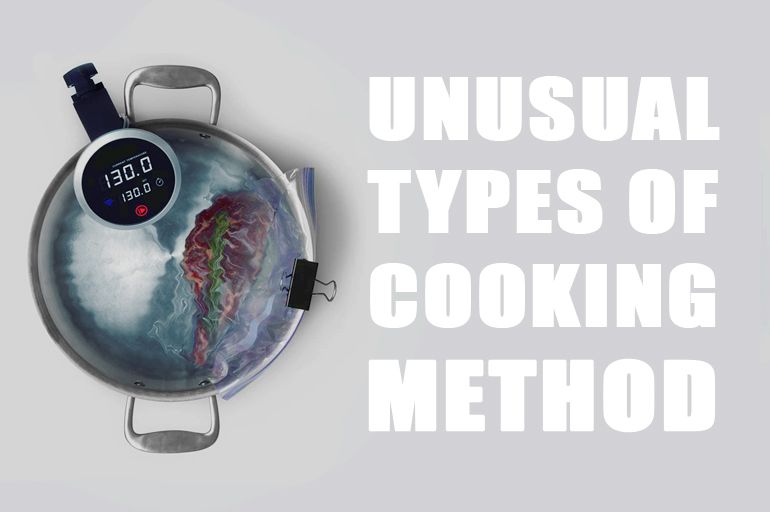 NUSUAL TYPES OF COOKING METHODS