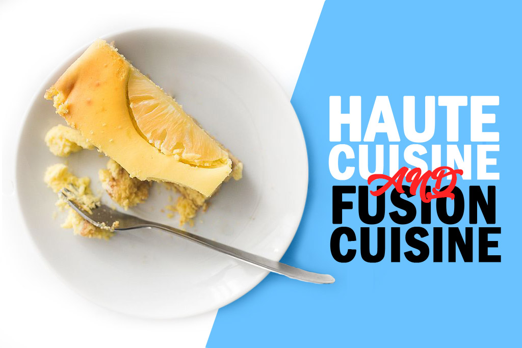 Breaking Down Haute Cuisine & Fusion Cuisine